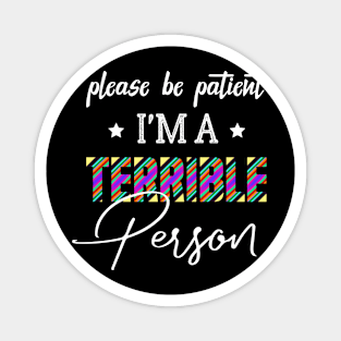 Please Be Patient I'm A Terrible Person - Funny Sarcastic Saying - Family Joke Magnet